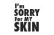 I´M SORRY FOR MY SKIN